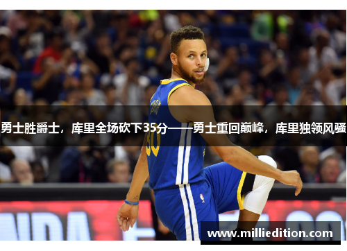 勇士胜爵士，库里全场砍下35分——勇士重回巅峰，库里独领风骚